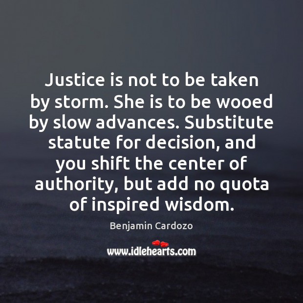 Justice is not to be taken by storm. She is to be Wisdom Quotes Image