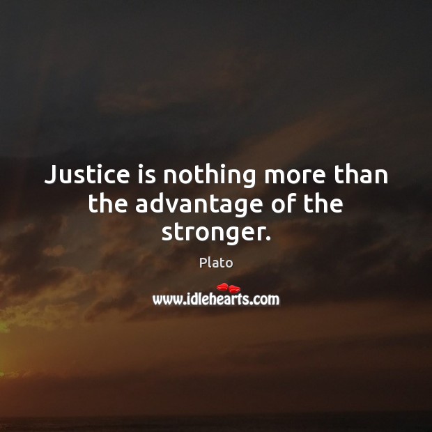Justice is nothing more than the advantage of the stronger. Plato Picture Quote