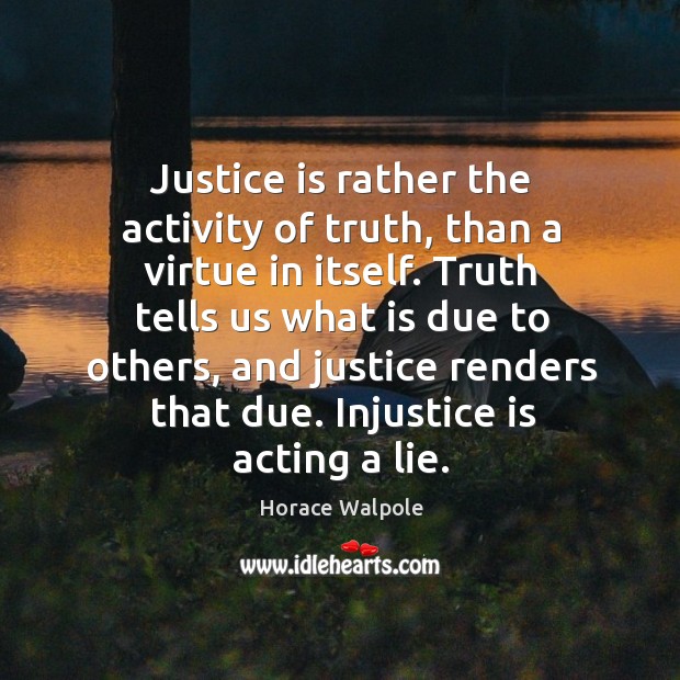 Justice is rather the activity of truth, than a virtue in itself. Justice Quotes Image