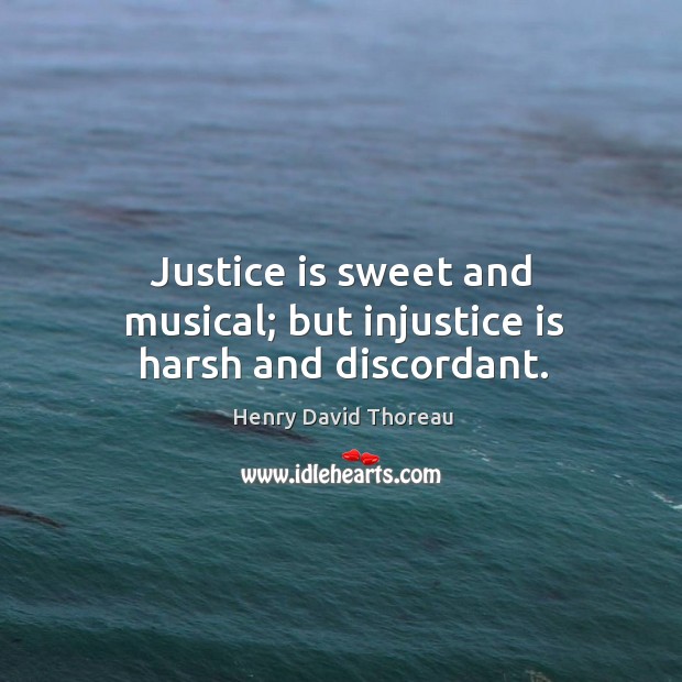 Justice is sweet and musical; but injustice is harsh and discordant. Justice Quotes Image