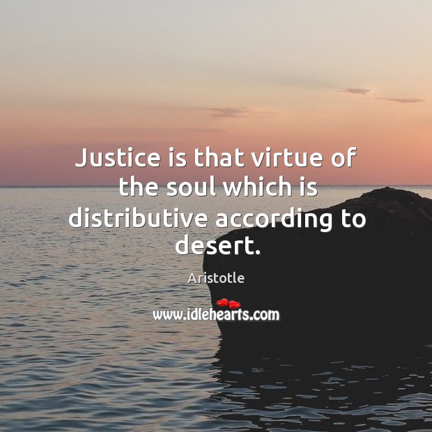 Justice is that virtue of the soul which is distributive according to desert. Image