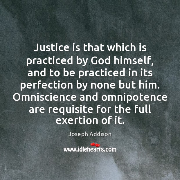 Justice is that which is practiced by God himself, and to be Joseph Addison Picture Quote