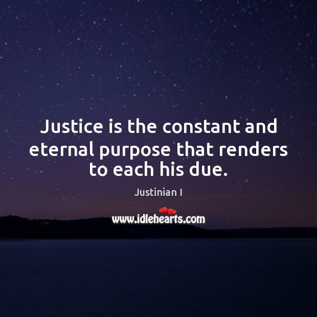 Justice is the constant and eternal purpose that renders to each his due. Justinian I Picture Quote