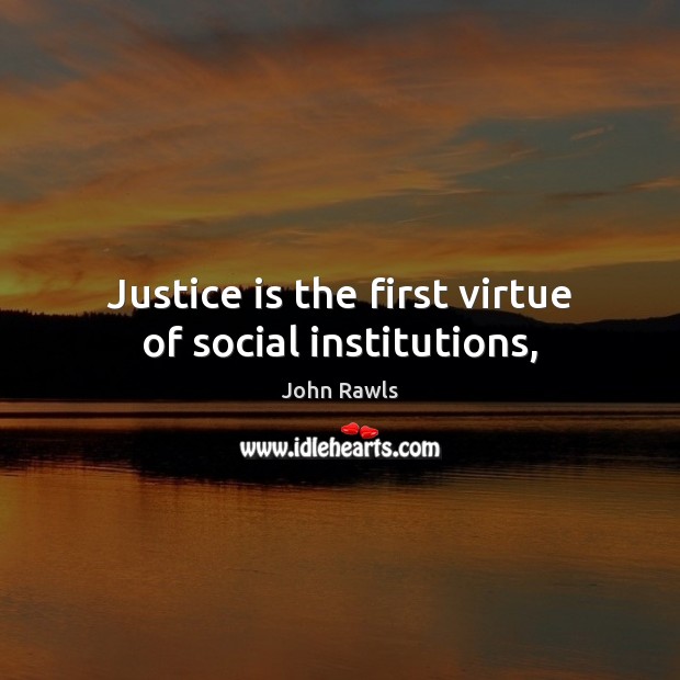 Justice is the first virtue of social institutions, John Rawls Picture Quote