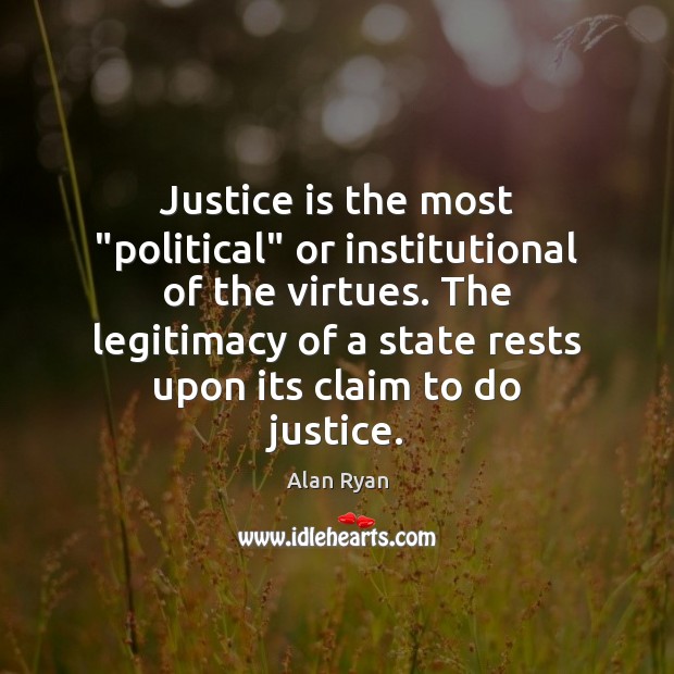 Justice is the most “political” or institutional of the virtues. The legitimacy Justice Quotes Image