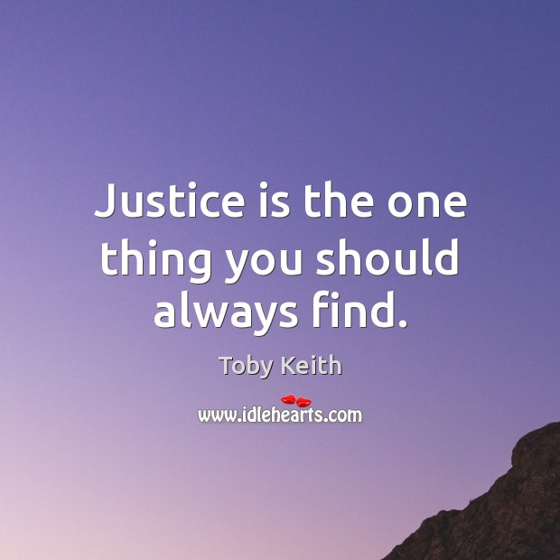 Justice is the one thing you should always find. Toby Keith Picture Quote