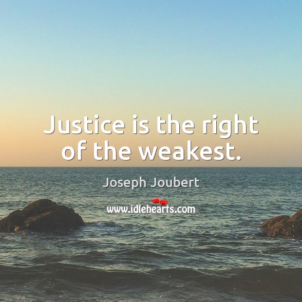 Justice is the right of the weakest. Joseph Joubert Picture Quote