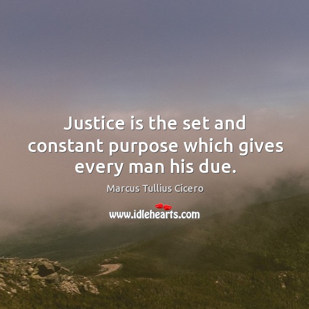 Justice is the set and constant purpose which gives every man his due. Marcus Tullius Cicero Picture Quote