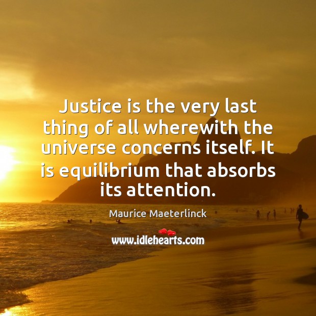 Justice is the very last thing of all wherewith the universe concerns Image