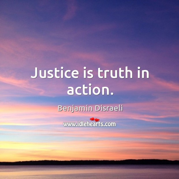 Justice is truth in action. Benjamin Disraeli Picture Quote