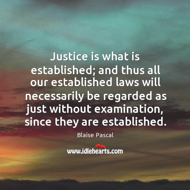 Justice is what is established; and thus all our established laws will necessarily be regarded Image