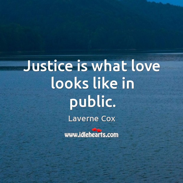 Justice is what love looks like in public. Laverne Cox Picture Quote