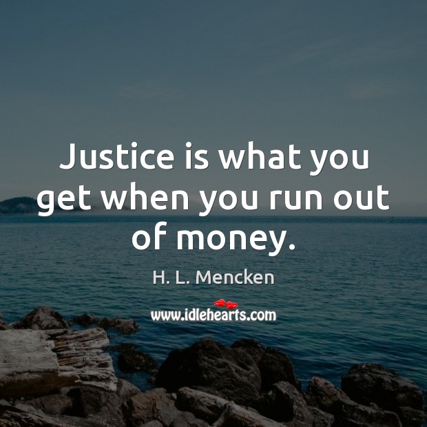 Justice is what you get when you run out of money. Justice Quotes Image