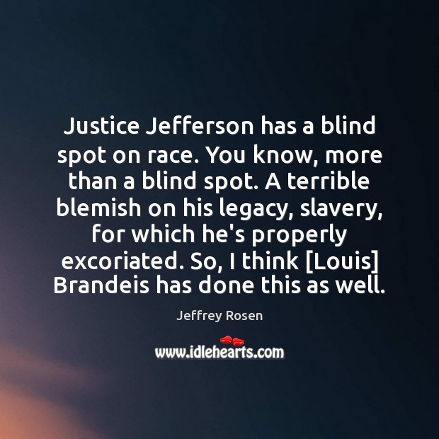Justice Jefferson has a blind spot on race. You know, more than Jeffrey Rosen Picture Quote