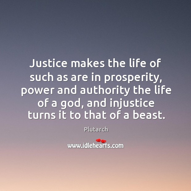 Justice makes the life of such as are in prosperity, power and Plutarch Picture Quote