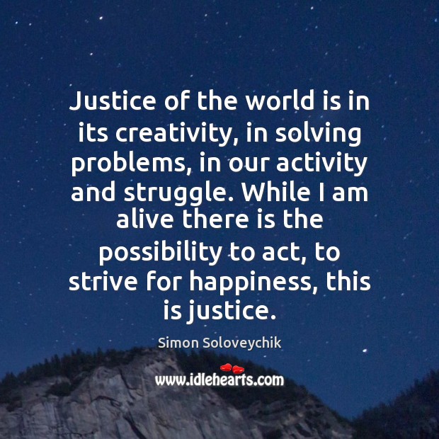 Justice of the world is in its creativity, in solving problems, in Simon Soloveychik Picture Quote