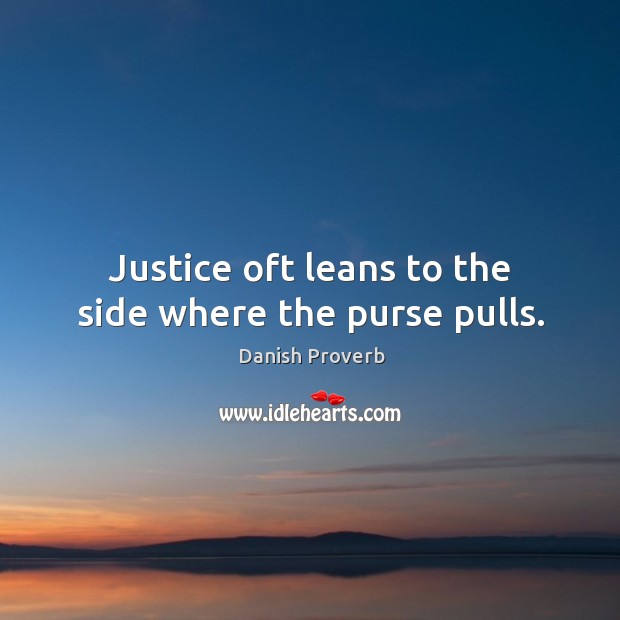 Justice oft leans to the side where the purse pulls. Danish Proverbs Image