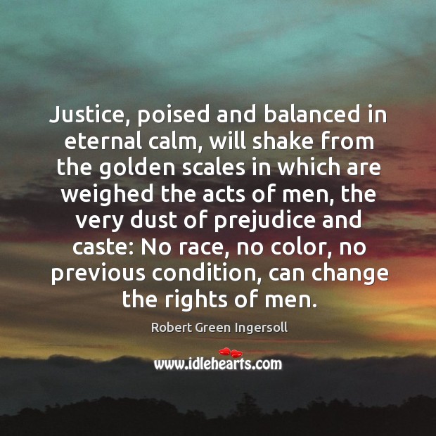Justice, poised and balanced in eternal calm, will shake from the golden Robert Green Ingersoll Picture Quote