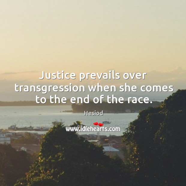 Justice prevails over transgression when she comes to the end of the race. Hesiod Picture Quote