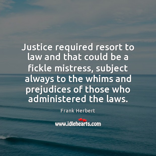 Justice required resort to law and that could be a fickle mistress, Frank Herbert Picture Quote