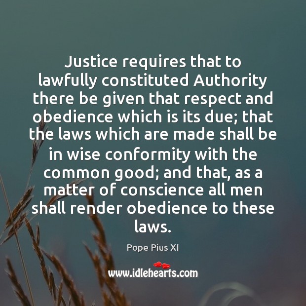 Justice requires that to lawfully constituted Authority there be given that respect Pope Pius XI Picture Quote