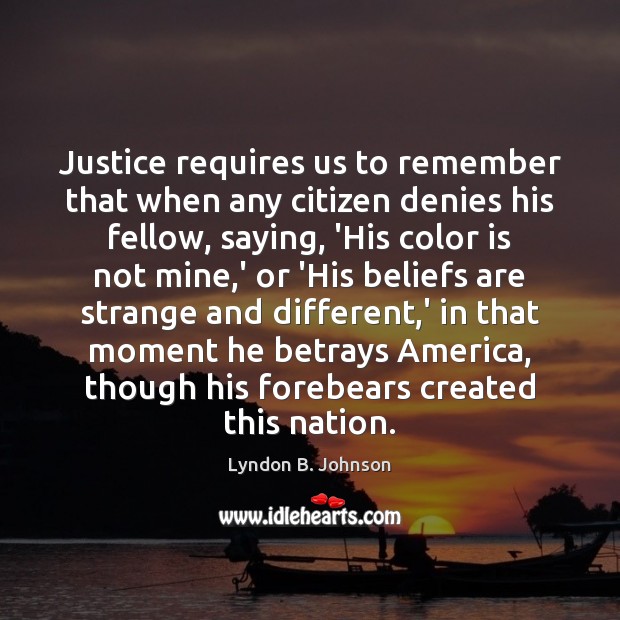 Justice requires us to remember that when any citizen denies his fellow, Lyndon B. Johnson Picture Quote