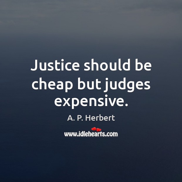 Justice should be cheap but judges expensive. A. P. Herbert Picture Quote
