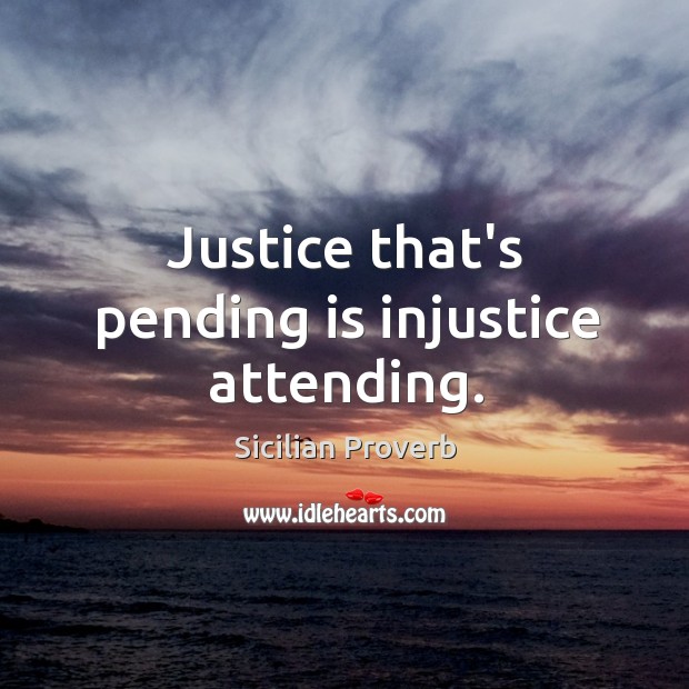 Justice that’s pending is injustice attending. Sicilian Proverbs Image