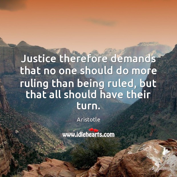 Justice therefore demands that no one should do more ruling than being 