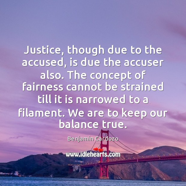 Justice, though due to the accused, is due the accuser also. The Benjamin Cardozo Picture Quote