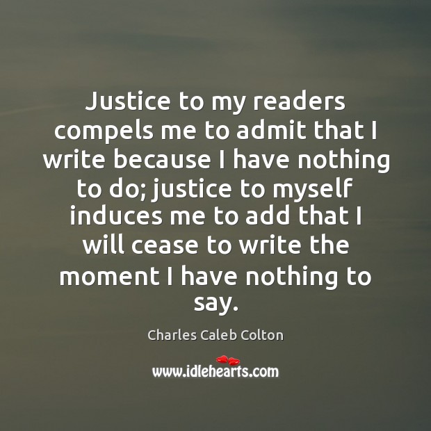 Justice to my readers compels me to admit that I write because Image