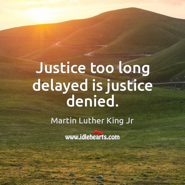 Justice too long delayed is justice denied. Image