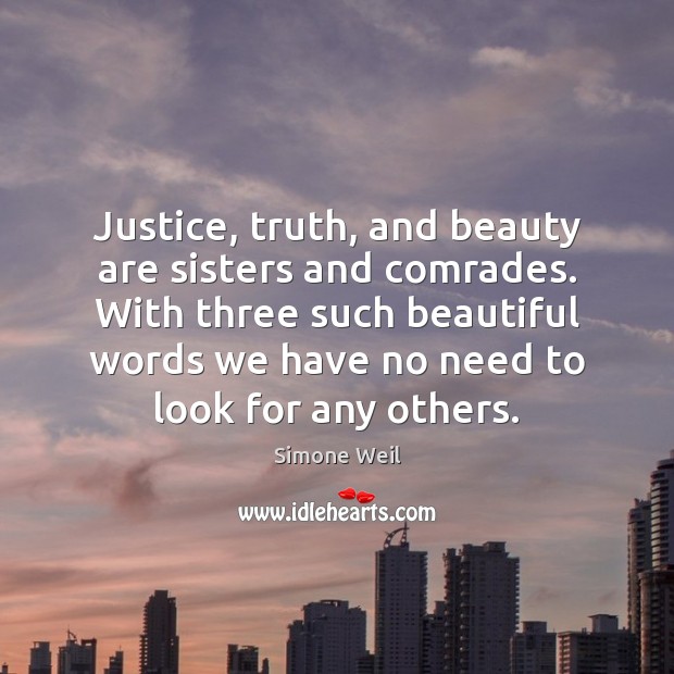Justice, truth, and beauty are sisters and comrades. With three such beautiful Simone Weil Picture Quote