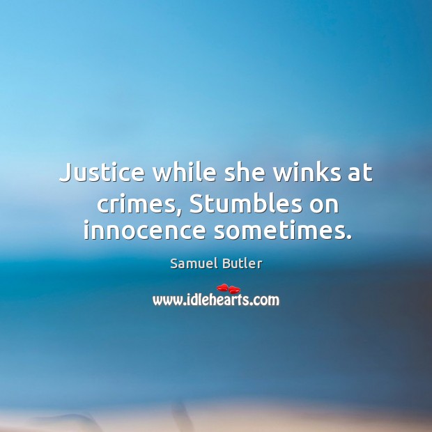 Justice while she winks at crimes, stumbles on innocence sometimes. Image