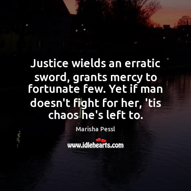 Justice wields an erratic sword, grants mercy to fortunate few. Yet if Marisha Pessl Picture Quote