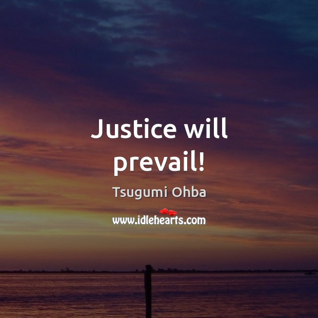 Justice will prevail! Tsugumi Ohba Picture Quote
