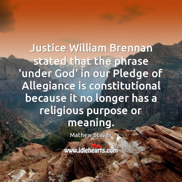 Justice William Brennan stated that the phrase ‘under God’ in our Pledge Mathew Staver Picture Quote