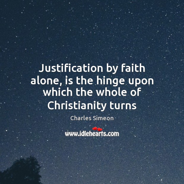 Justification by faith alone, is the hinge upon which the whole of Christianity turns Charles Simeon Picture Quote