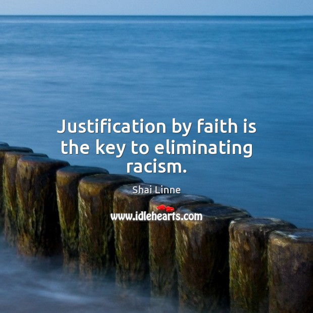 Justification by faith is the key to eliminating racism. Shai Linne Picture Quote
