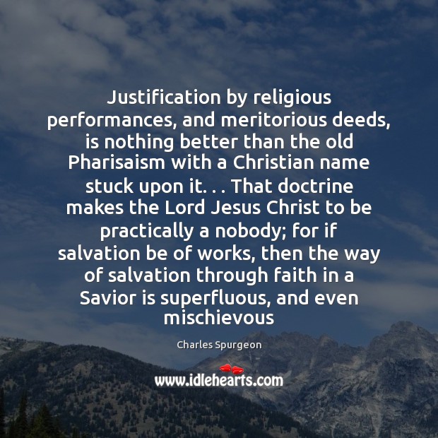 Justification by religious performances, and meritorious deeds, is nothing better than the Charles Spurgeon Picture Quote