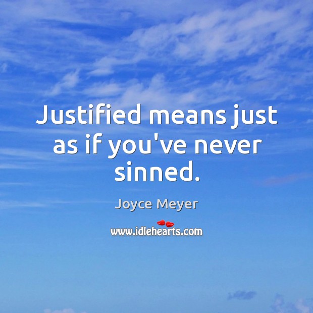 Justified means just as if you’ve never sinned. Joyce Meyer Picture Quote