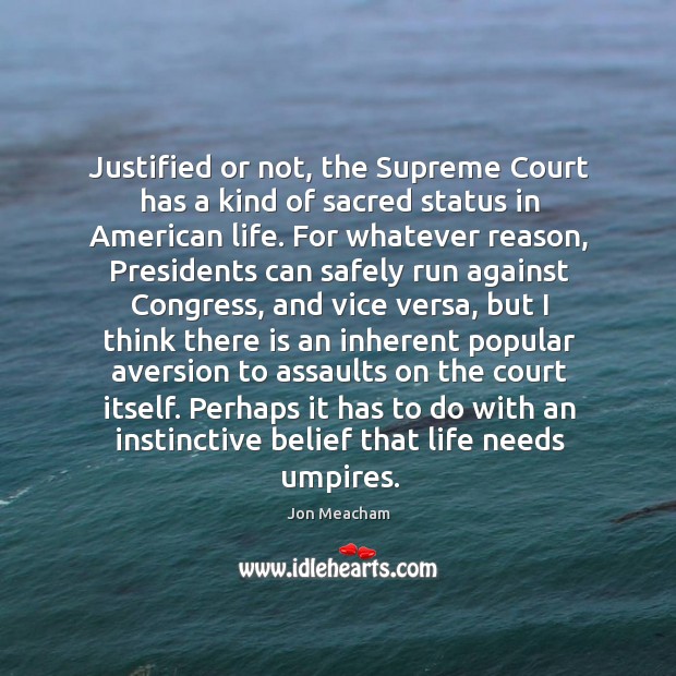 Justified or not, the Supreme Court has a kind of sacred status Jon Meacham Picture Quote