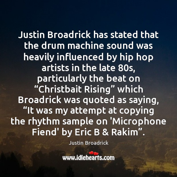 Justin Broadrick has stated that the drum machine sound was heavily influenced 