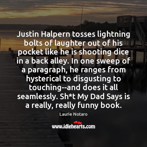Justin Halpern tosses lightning bolts of laughter out of his pocket like Laurie Notaro Picture Quote