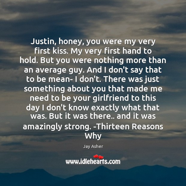 Justin, honey, you were my very first kiss. My very first hand Jay Asher Picture Quote