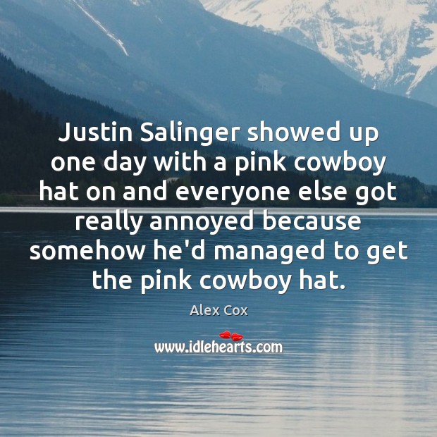 Justin Salinger showed up one day with a pink cowboy hat on Alex Cox Picture Quote