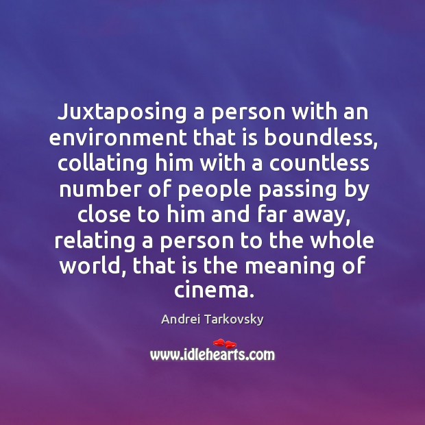 Juxtaposing a person with an environment that is boundless, collating him with Andrei Tarkovsky Picture Quote