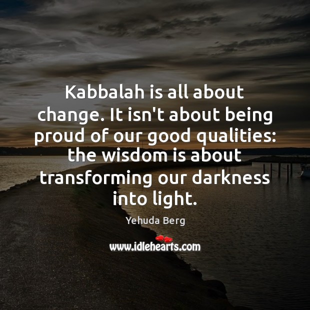 Kabbalah is all about change. It isn’t about being proud of our Yehuda Berg Picture Quote