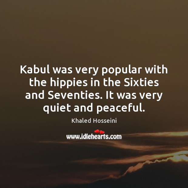 Kabul was very popular with the hippies in the Sixties and Seventies. Khaled Hosseini Picture Quote