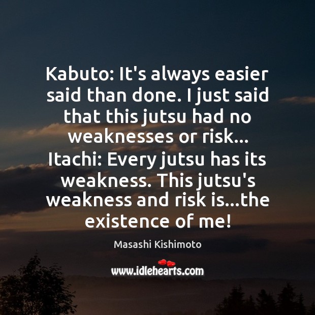 Kabuto: It’s always easier said than done. I just said that this Masashi Kishimoto Picture Quote